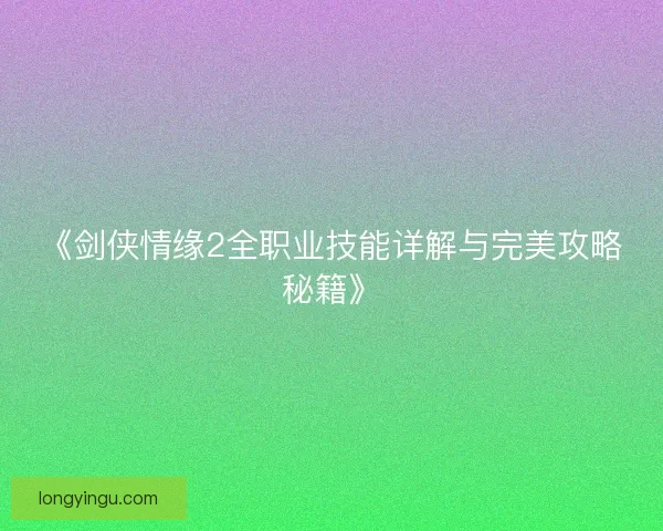 《剑侠情缘2全职业技能详解与完美攻略秘籍》 《剑侠情缘2全职业技能详解与完美攻略秘籍》
