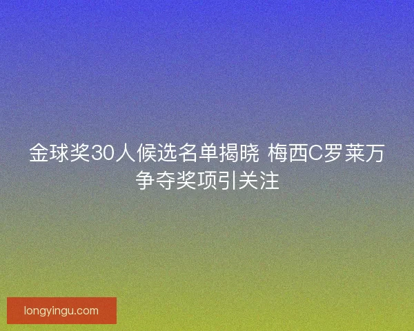 金球奖30人候选名单揭晓 梅西C罗莱万争夺奖项引关注